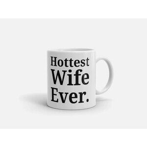 Hottest Wife Ever Sexy Funny Coffee Tea Ceramic Mug Funny Mug 11oz Mothers Day